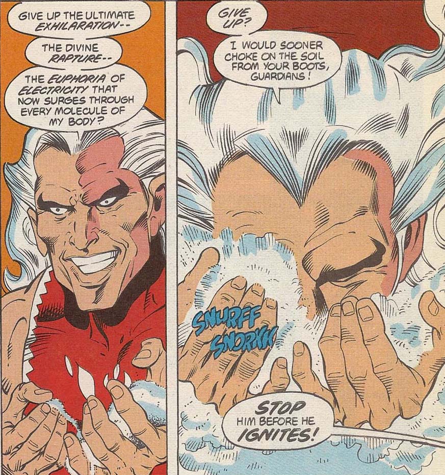 First panel, the supervillain Snowflame stands with his hands full of mounds of cocaine. He says, "Give up the ultimate exhilaration, the divine rapture, the euphoria of electricity that now surges through every molecule of my body?"

Second panel, he buries his face in the cocaine, saying, "Give up? I would sooner choke on the soil from your boots, Guardians!" A sound effect reads, "Snurff snorkk". Someone off-panel yells, "Stop him before he ignites!"