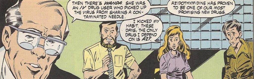 A group therapy session. The doctor, with three patients. The doctor says, "Then there's Wanda. She was an IV drug user who picked up the virus from sharing a contaminated needle." Wanda says, "I kicked my habit. These days, the only drug I depend on is AZT." The doctor continues, "Azidothymidine has proven to be one of our most promising new drugs."