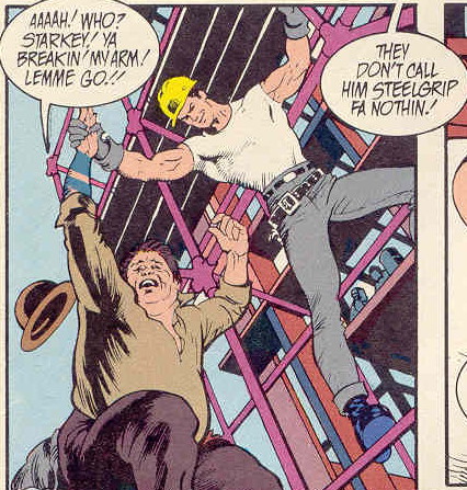 Steelgrip holds onto a tall scaffolding with one hand, and lifts the foreman off the ground with the other. The foreman says, "Aaaah! Who? Starkey! Ya breakin' my arm! Lemme go!!" Someone off-panel says, "They don't call him Steelgrip fa nothin!"